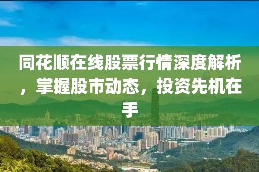 同花顺在线股票行情深度解析，掌握股市动态，投资先机在手