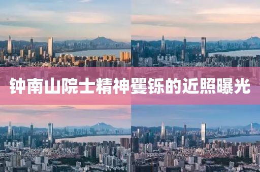 钟南山院士精神矍铄的近照曝光