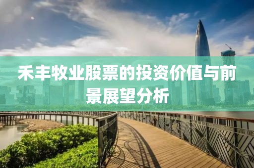 禾丰牧业股票的投资价值与前景展望分析