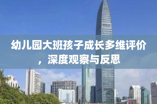 幼儿园大班孩子成长多维评价，深度观察与反思