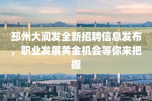 邳州大润发全新招聘信息发布，职业发展黄金机会等你来把握
