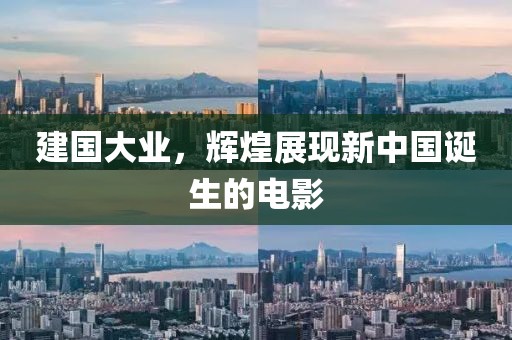 建国大业，辉煌展现新中国诞生的电影