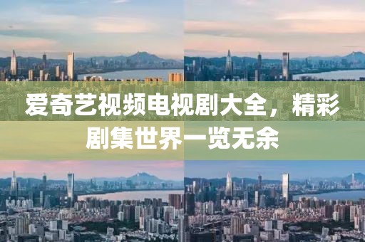 爱奇艺视频电视剧大全，精彩剧集世界一览无余