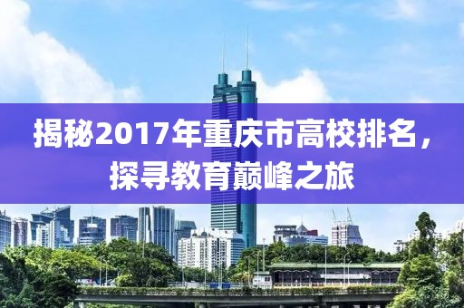 揭秘2017年重庆市高校排名，探寻教育巅峰之旅