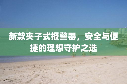 新款夹子式报警器，安全与便捷的理想守护之选