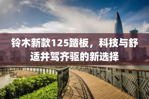 铃木新款125踏板，科技与舒适并驾齐驱的新选择