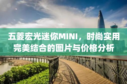 五菱宏光迷你MINI，时尚实用完美结合的图片与价格分析