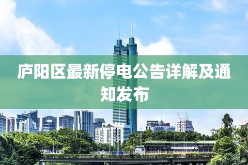 庐阳区最新停电公告详解及通知发布