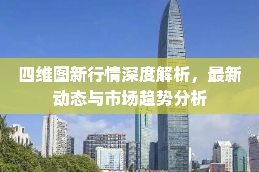四维图新行情深度解析，最新动态与市场趋势分析