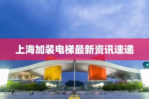 上海加装电梯最新资讯速递