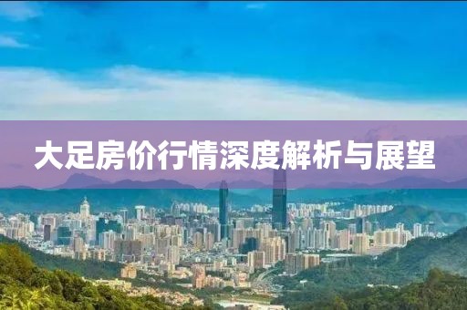 大足房价行情深度解析与展望