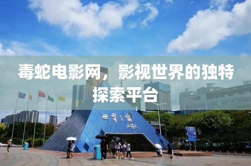 毒蛇电影网，影视世界的独特探索平台