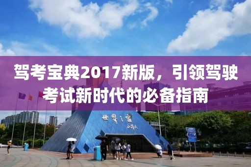 驾考宝典2017新版，引领驾驶考试新时代的必备指南