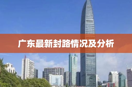 广东最新封路情况及分析