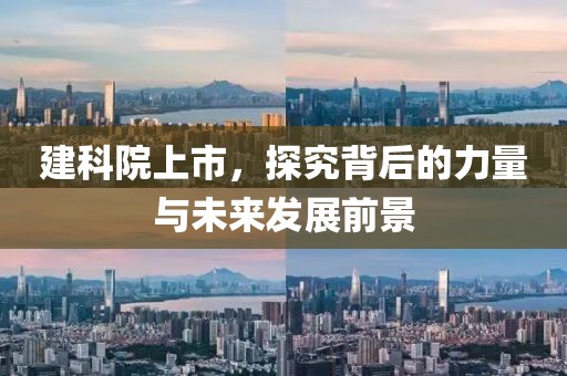 建科院上市，探究背后的力量与未来发展前景