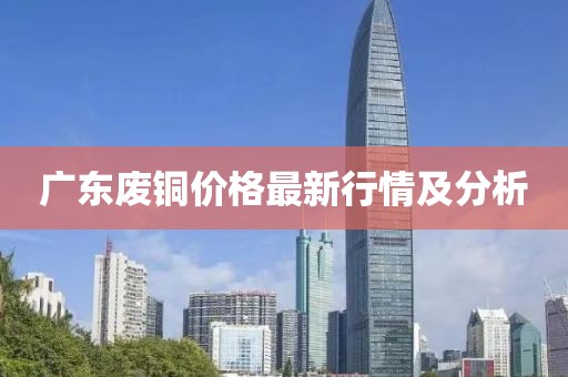 广东废铜价格最新行情及分析
