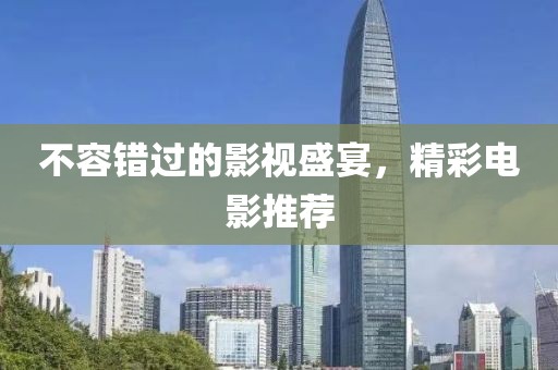 不容错过的影视盛宴，精彩电影推荐