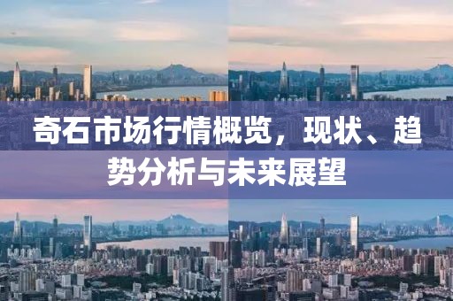 奇石市场行情概览，现状、趋势分析与未来展望