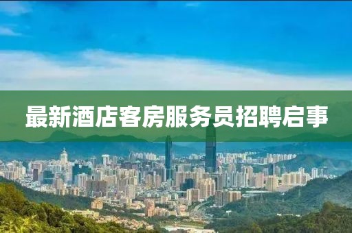 最新酒店客房服务员招聘启事