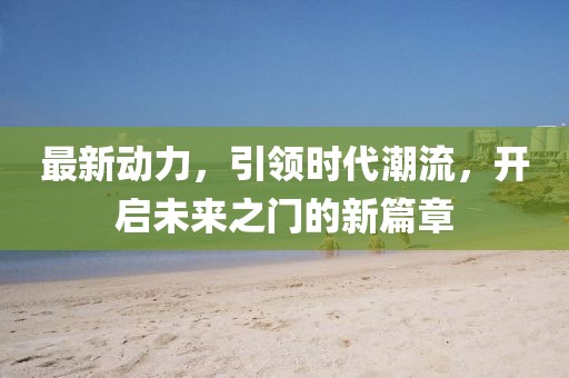 最新动力，引领时代潮流，开启未来之门的新篇章