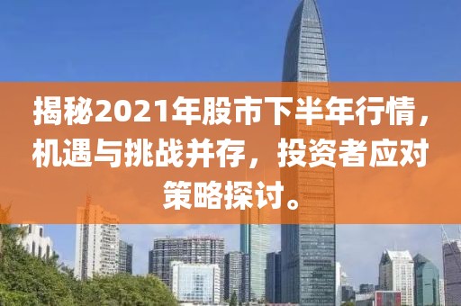 揭秘2021年股市下半年行情，机遇与挑战并存，投资者应对策略探讨。