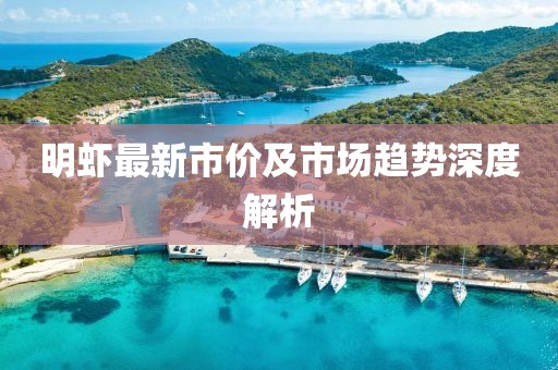 明虾最新市价及市场趋势深度解析