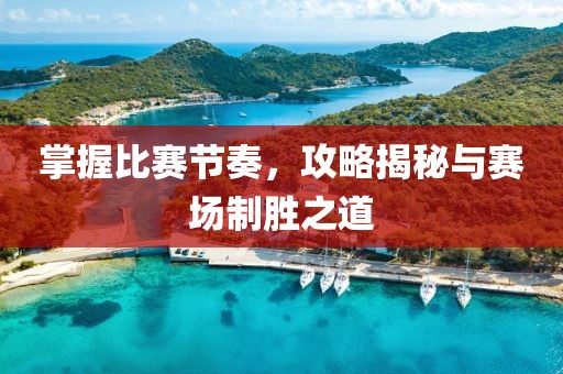 掌握比赛节奏，攻略揭秘与赛场制胜之道