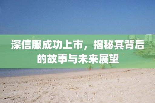 深信服成功上市，揭秘其背后的故事与未来展望