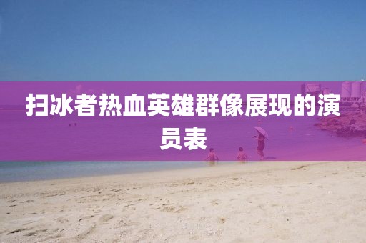扫冰者热血英雄群像展现的演员表