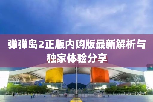 弹弹岛2正版内购版最新解析与独家体验分享