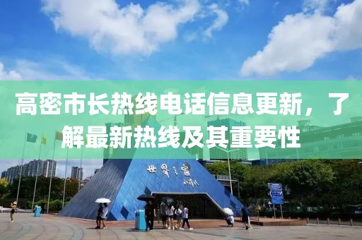 高密市长热线电话信息更新，了解最新热线及其重要性