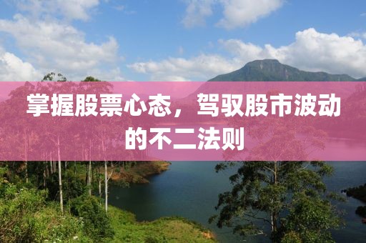 掌握股票心态，驾驭股市波动的不二法则
