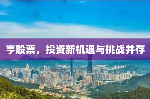 亨股票，投资新机遇与挑战并存