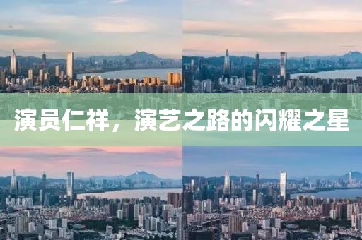 演员仁祥，演艺之路的闪耀之星