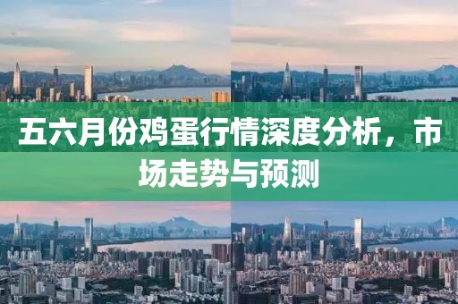 五六月份鸡蛋行情深度分析，市场走势与预测