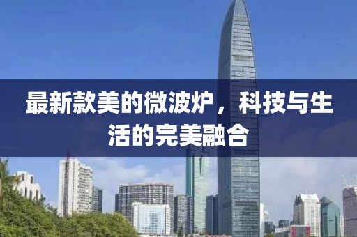 最新款美的微波炉，科技与生活的完美融合