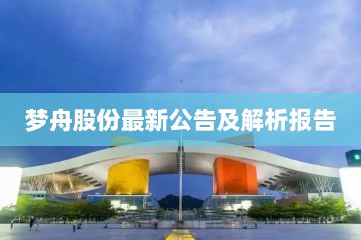 梦舟股份最新公告及解析报告