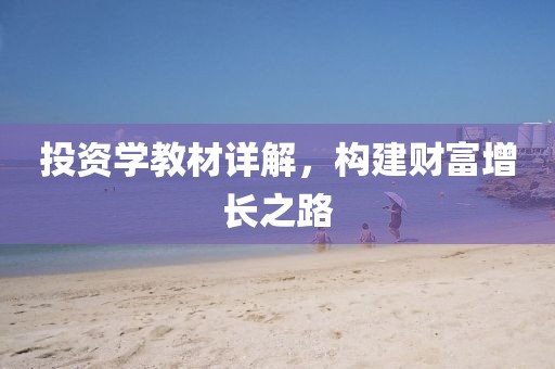 投资学教材详解，构建财富增长之路