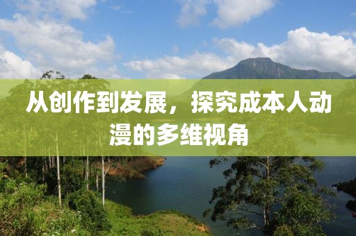 从创作到发展，探究成本人动漫的多维视角