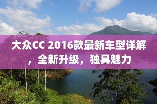 大众CC 2016款最新车型详解，全新升级，独具魅力
