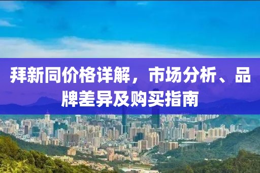 拜新同价格详解，市场分析、品牌差异及购买指南