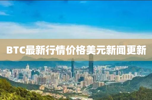 BTC最新行情价格美元新闻更新
