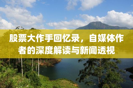 股票大作手回忆录，自媒体作者的深度解读与新闻透视