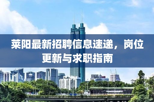 莱阳最新招聘信息速递，岗位更新与求职指南