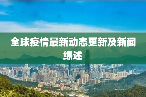 全球疫情最新动态更新及新闻综述