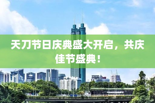 天刀节日庆典盛大开启，共庆佳节盛典！
