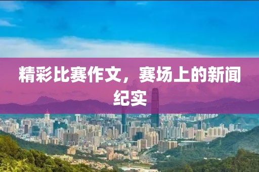 精彩比赛作文，赛场上的新闻纪实