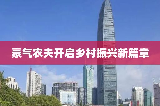 豪气农夫开启乡村振兴新篇章