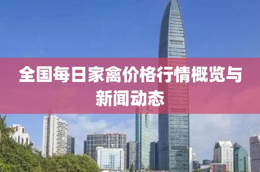 全国每日家禽价格行情概览与新闻动态