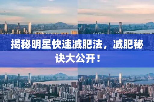 揭秘明星快速减肥法，减肥秘诀大公开！